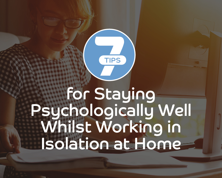 7 Tips for Staying Psychologically Well Whilst Working in Isolation at Home